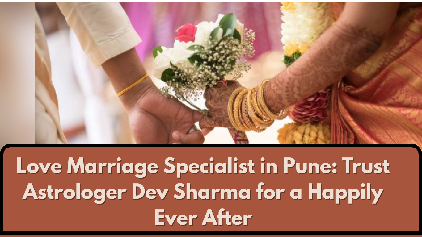 Love Marriage Specialist in Pune Trust Astrologer Dev Sharma for a Happily Ever After